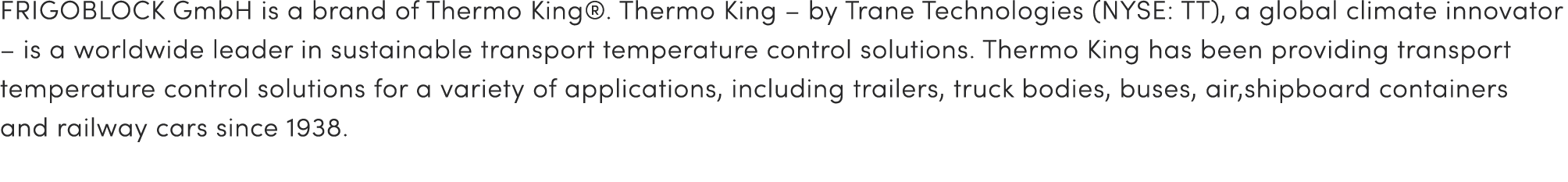 FRIGOBLOCK GmbH is a brand of Thermo King®. Thermo King – by Trane Technologies (NYSE: TT), a global climate innovato...