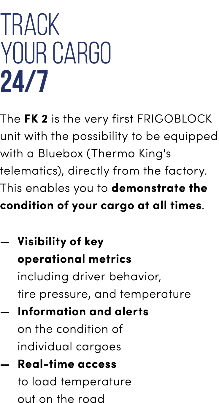 Track your cargo 24/7 The FK 2 is the very first FRIGOBLOCK unit with the possibility to be equipped with a Bluebox (...