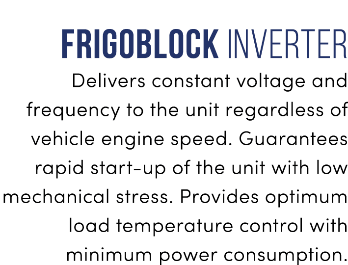 frigoblock Inverter Delivers constant voltage and frequency to the unit regardless of vehicle engine speed. Guarantee...