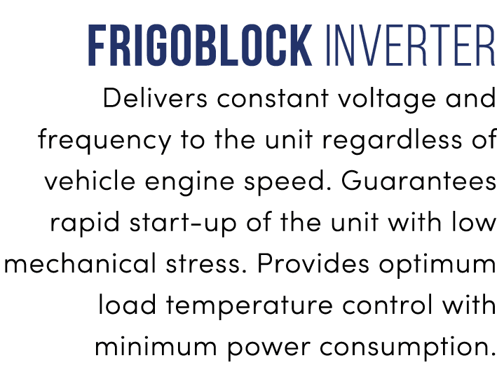 frigoblock Inverter Delivers constant voltage and frequency to the unit regardless of vehicle engine speed. Guarantee...