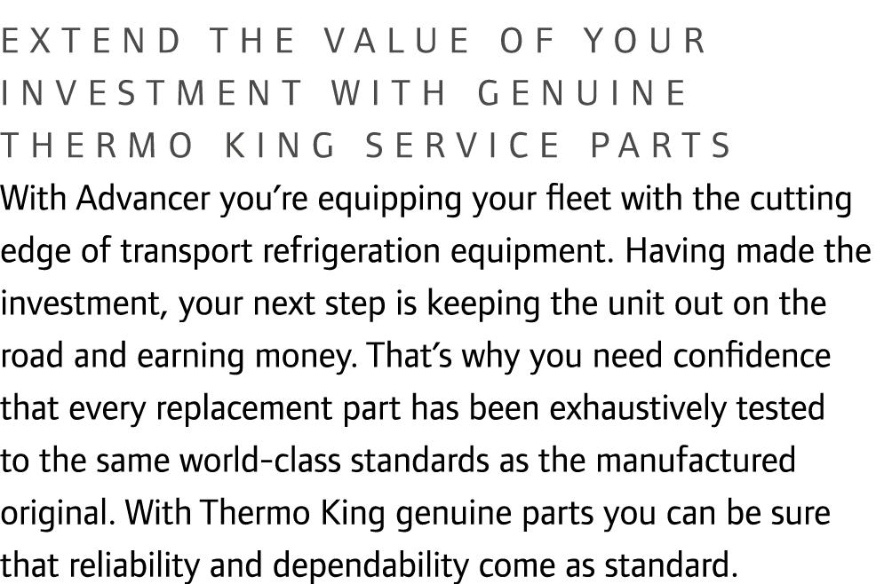 Extend the value of your investment with genuine Thermo King service parts With Advancer you’re equipping your fleet ...