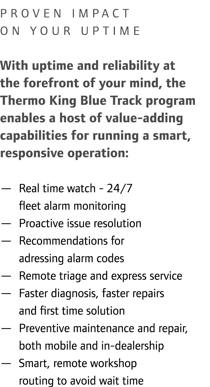 Proven impact on your uptime With uptime and reliability at the forefront of your mind, the Thermo King Blue Track p...