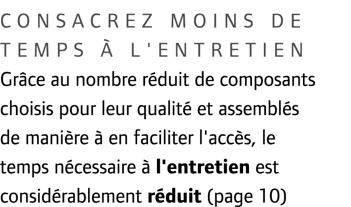 Consacrez moins de temps  l'entretien Gr ce au nombre r duit de composants choisis pour leur qualit  et assembl s de...