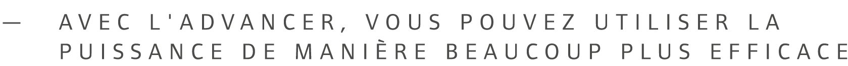 — Avec l'Advancer, vous pouvez utiliser la puissance de mani re beaucoup plus efficace