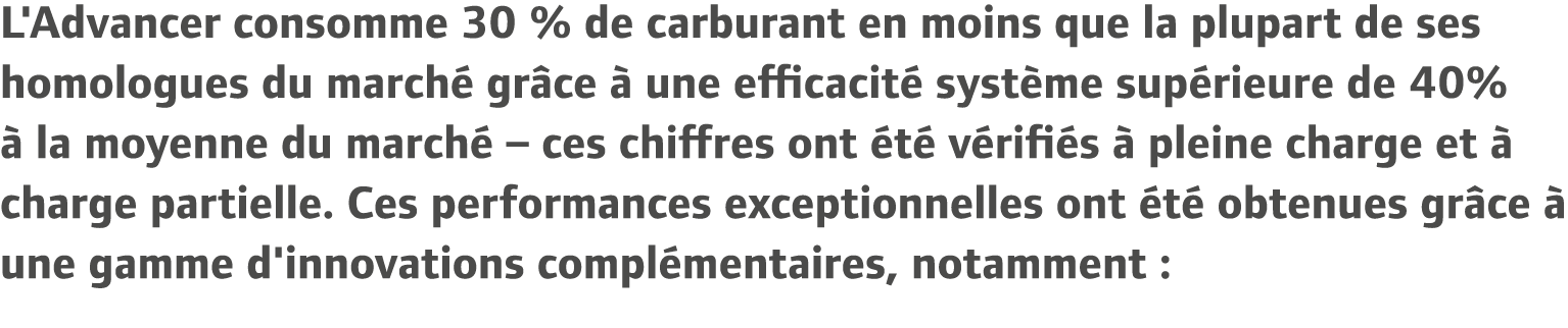 L'Advancer consomme 30 % de carburant en moins que la plupart de ses homologues du march gr ce   une efficacit  syst...