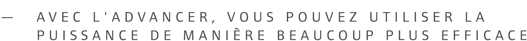 — Avec l'Advancer, vous pouvez utiliser la puissance de mani re beaucoup plus efficace