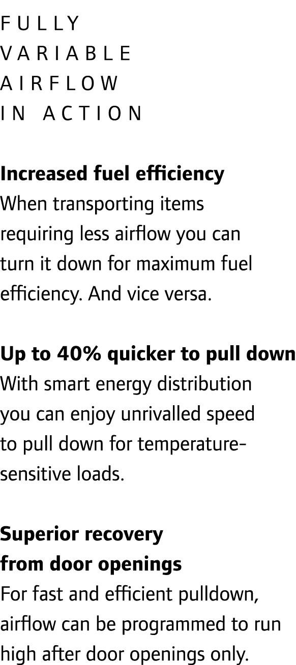 fully variable airflow in action Increased fuel efficiency When transporting items requiring less airflow you can tur...