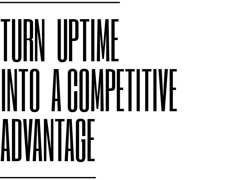 Turn uptime into a competitive advantage