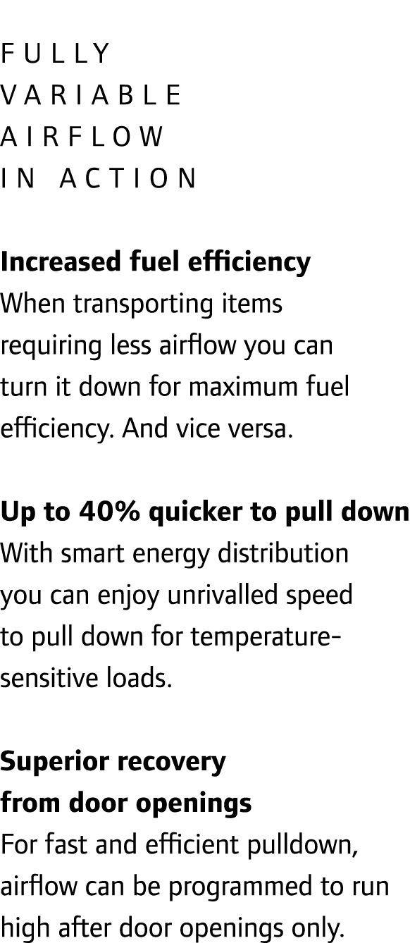 fully variable airflow in action Increased fuel efficiency When transporting items requiring less airflow you can tur...