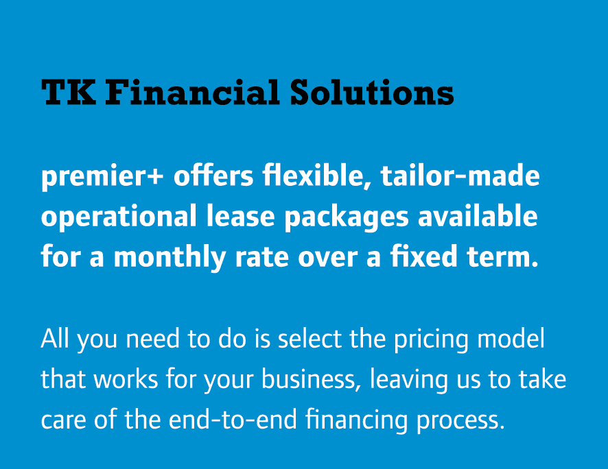 TK Financial Solutions premier+ offers flexible, tailor-made operational lease packages available for a monthly rate ...