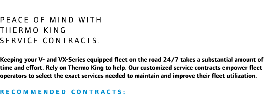 Peace of mind with Thermo King service contracts. Keeping your V- and VX-Series equipped fleet on the road 24/7 takes...