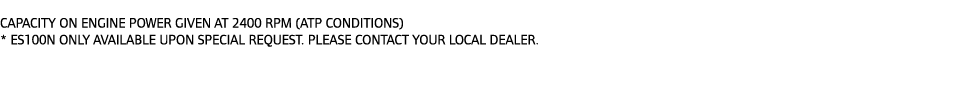 Capacity on engine power given at 2400 rpm (ATP conditions) * ES100N only available upon special request. Please cont...