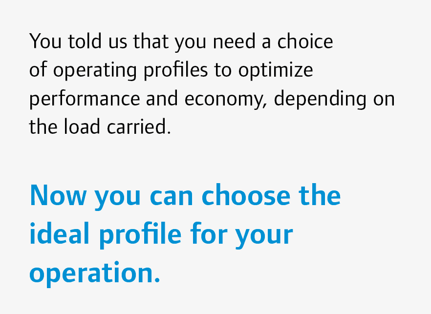 You told us that you need a choice of operating profiles to optimize performance and economy, depending on the load c...