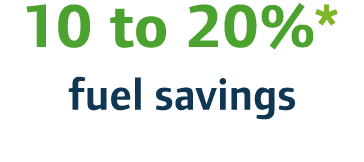 10 to 20%* fuel savings