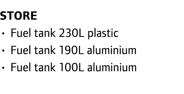 Store • Fuel tank 230L plastic • Fuel tank 190L aluminium • Fuel tank 100L aluminium 