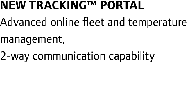 New TracKing™ portal Advanced online fleet and temperature management, 2-way communication capability 