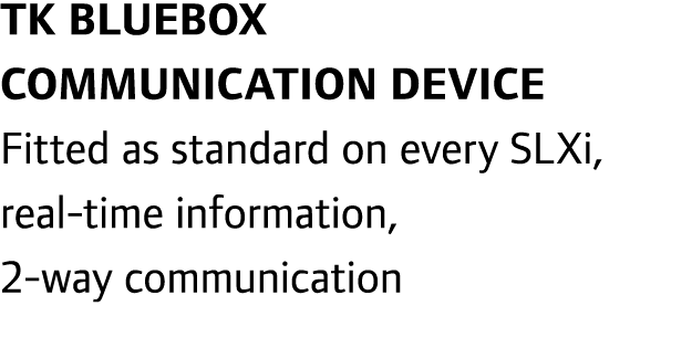 TK BlueBox communication device Fitted as standard on every SLXi, real-time information, 2-way communication
