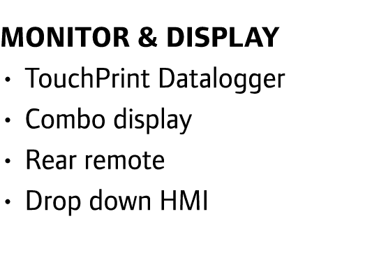 Monitor & Display • TouchPrint Datalogger • Combo display • Rear remote • Drop down HMI