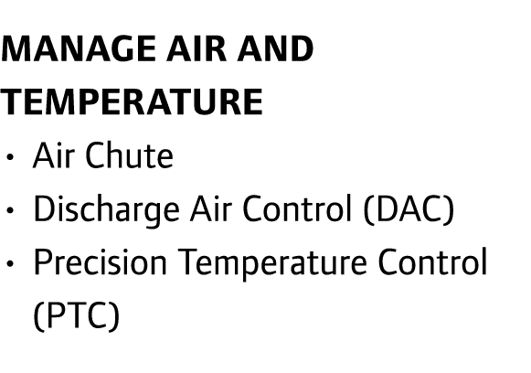 Manage air and temperature • Air Chute • Discharge Air Control (DAC) • Precision Temperature Control (PTC)