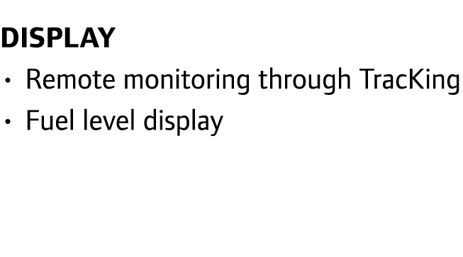 Display • Remote monitoring through TracKing • Fuel level display 