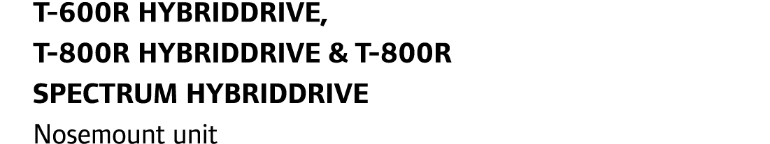 T-600R HybridDrive, T-800R HybridDrive & T-800R Spectrum HybridDrive Nosemount unit