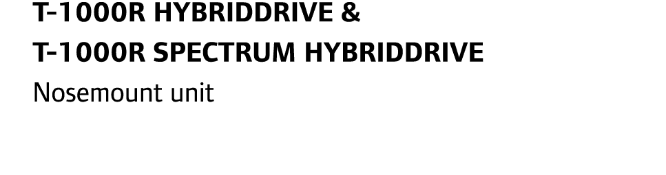 T-1000R HybridDrive & T-1000R Spectrum HybridDrive Nosemount unit