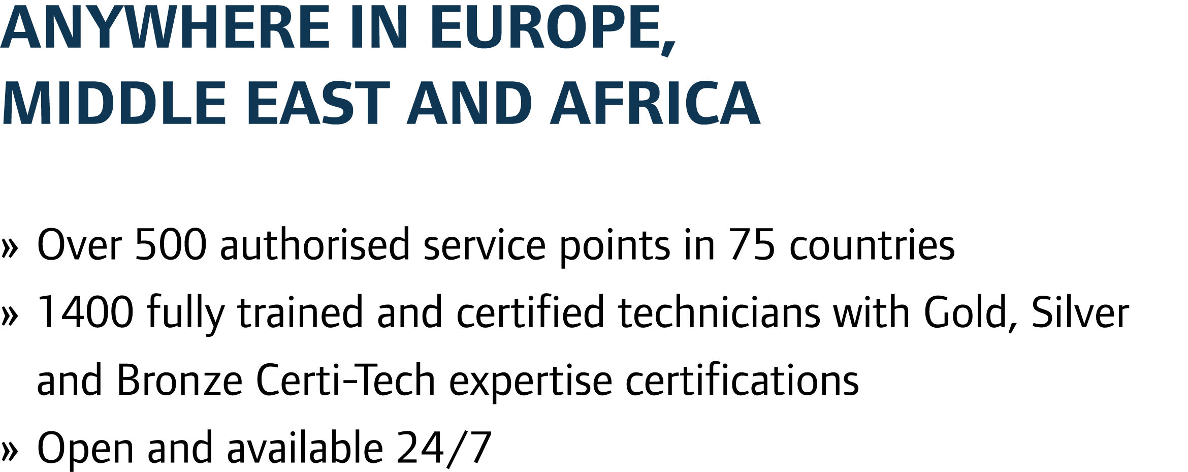 Anywhere in Europe, Middle East and Africa » Over 500 authorised service points in 75 countries » 1400 fully trained ...