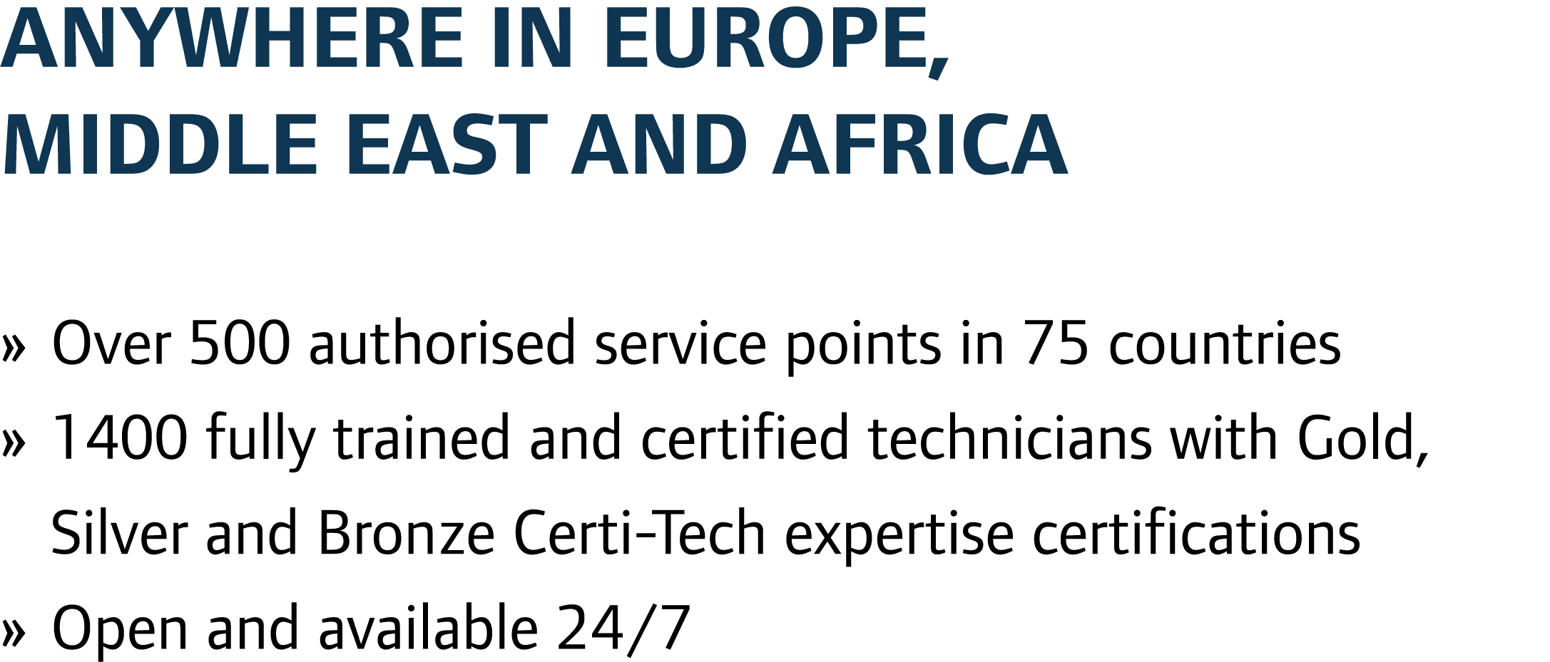 Anywhere in Europe, Middle East and Africa » Over 500 authorised service points in 75 countries » 1400 fully trained ...