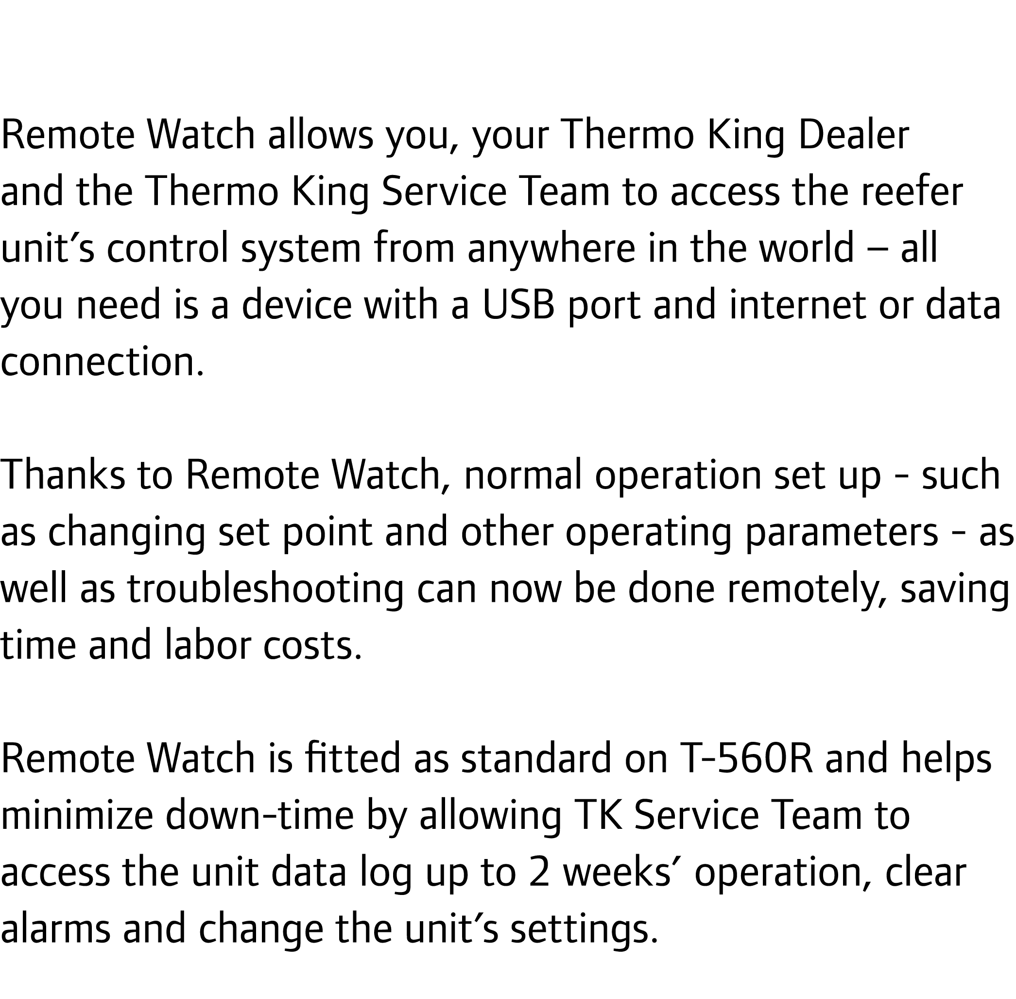 Remote Watch allows you, your Thermo King Dealer and the Thermo King Service Team to access the reefer unit’s control...