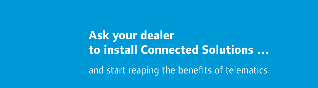 Ask your dealer to install Connected Solutions … and start reaping the benefits of telematics.