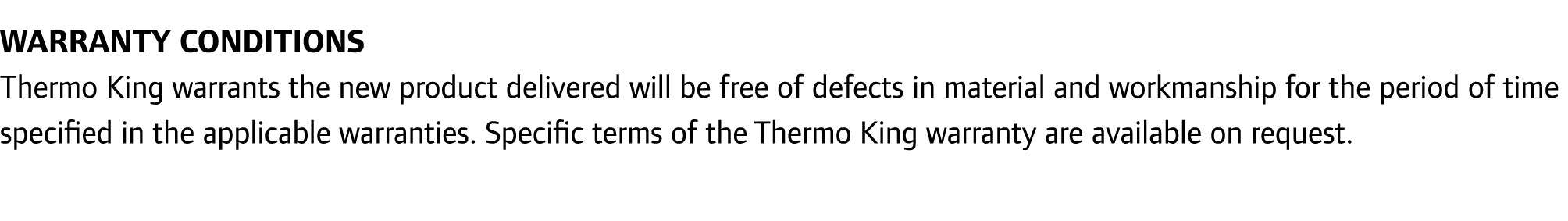 WARRANTY CONDITIONS Thermo King warrants the new product delivered will be free of defects in material and workmanshi...