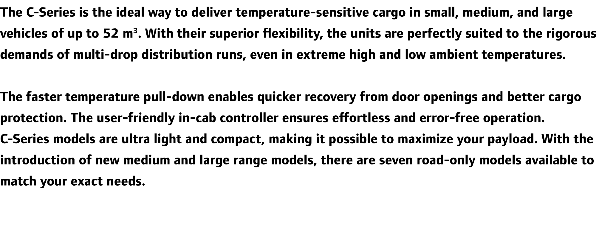 The C-Series is the ideal way to deliver temperature-sensitive cargo in small, medium, and large vehicles of up to 52...