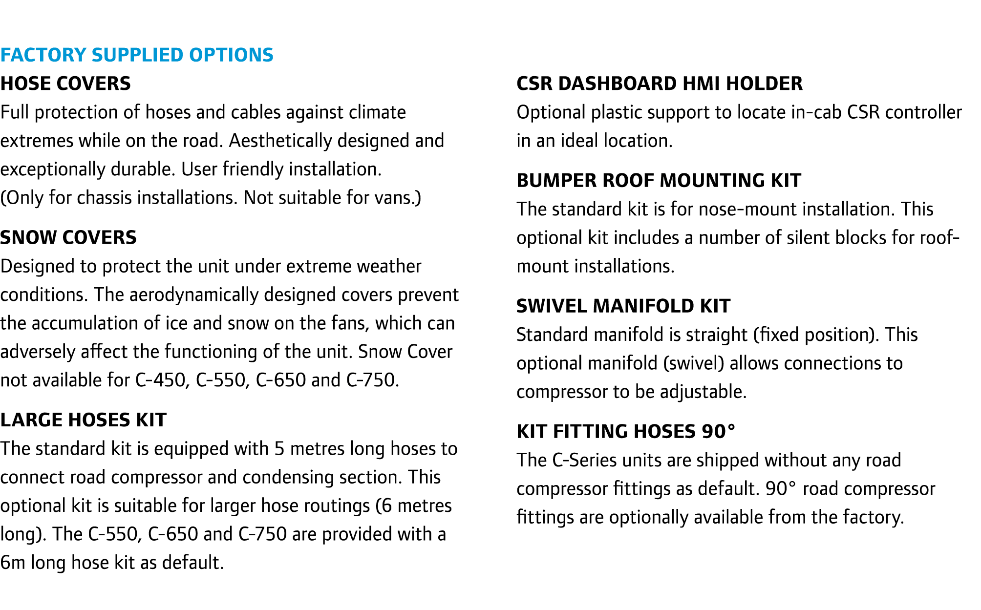 Factory supplied options Hose Covers Full protection of hoses and cables against climate extremes while on the road. ...