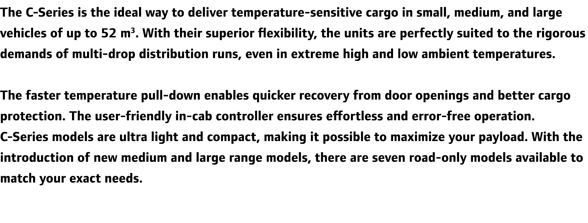 The C-Series is the ideal way to deliver temperature-sensitive cargo in small, medium, and large vehicles of up to 52...
