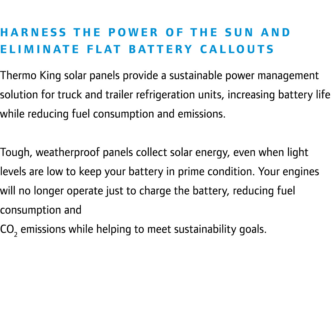 Harness the power of the sun and eliminate flat battery callouts Thermo King solar panels provide a sustainable power...