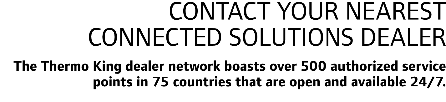 Contact your nearest Connected Solutions dealer The Thermo King dealer network boasts over 500 authorized service poi...