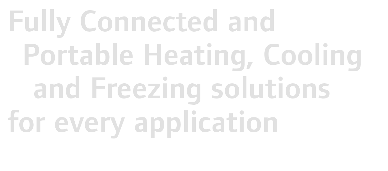 Fully Connected and Portable Heating, Cooling and Freezing solutions for every application