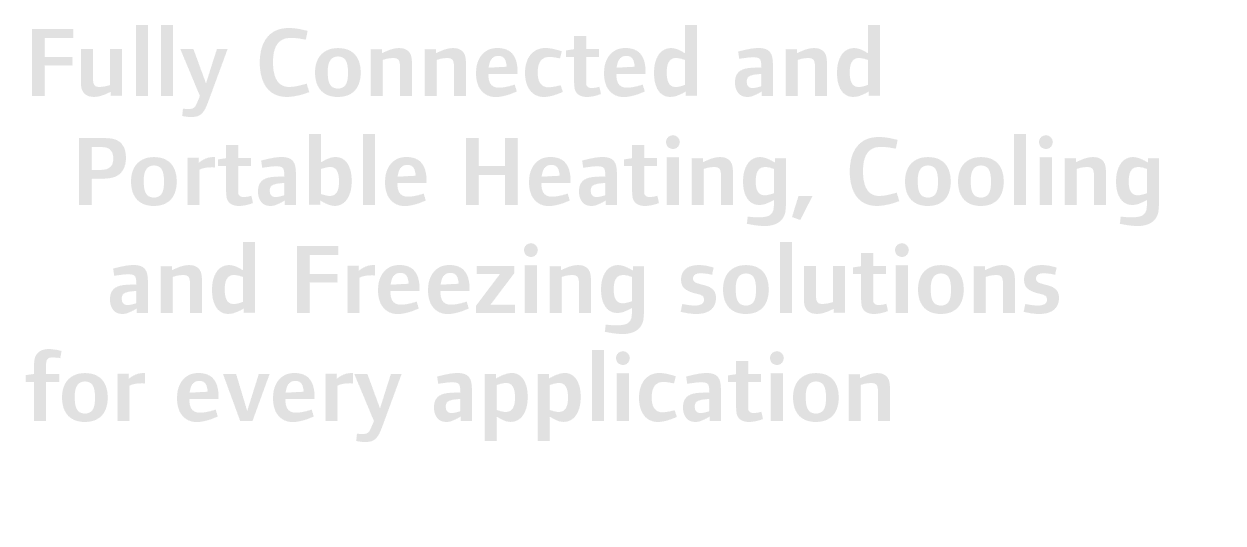 Fully Connected and Portable Heating, Cooling and Freezing solutions for every application