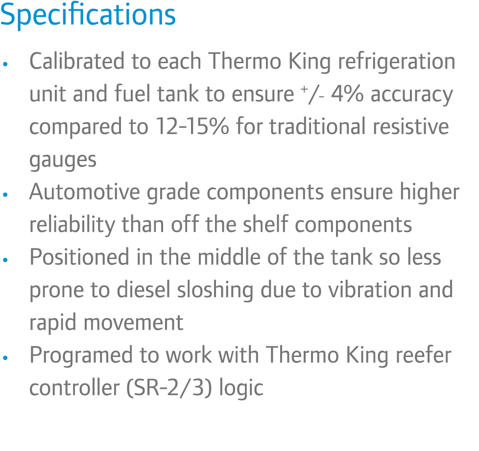 Specifications • Calibrated to each Thermo King refrigeration unit and fuel tank to ensure +/- 4% accuracy compared t...