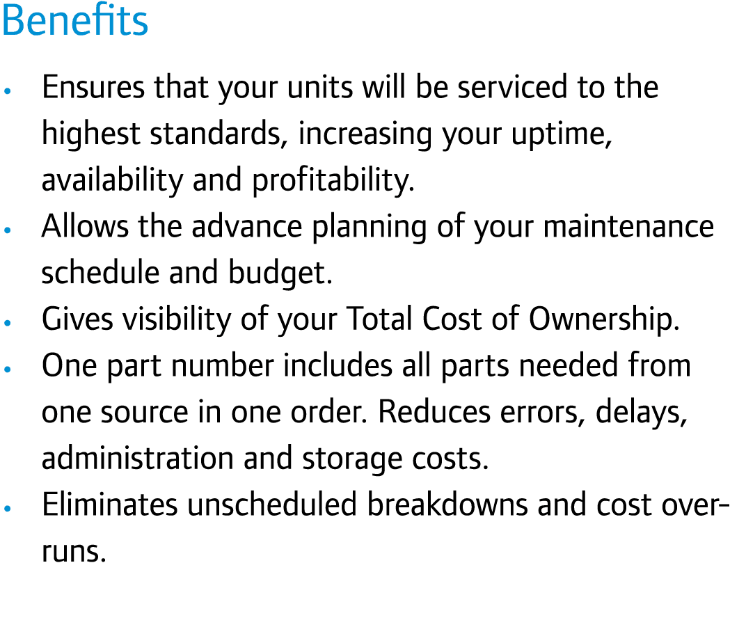 Benefits • Ensures that your units will be serviced to the highest standards, increasing your uptime, availability an...