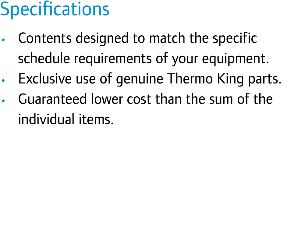 Specifications • Contents designed to match the specific schedule requirements of your equipment. • Exclusive use of ...