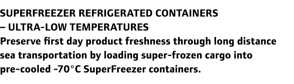 SuperFreezer refrigerated containers – ultra-low temperatures Preserve first day product freshness through long dista...