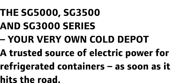 The SG5000, SG3500 and SG3000 series – your very own cold depot A trusted source of electric power for refrigerated c...
