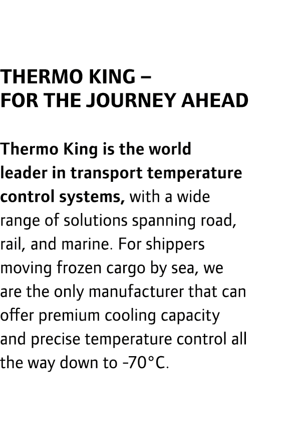 Thermo King – for the journey ahead Thermo King is the world leader in transport temperature control systems, with a ...