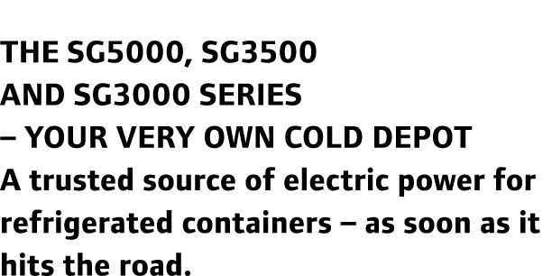 The SG5000, SG3500 and SG3000 series – your very own cold depot A trusted source of electric power for refrigerated c...