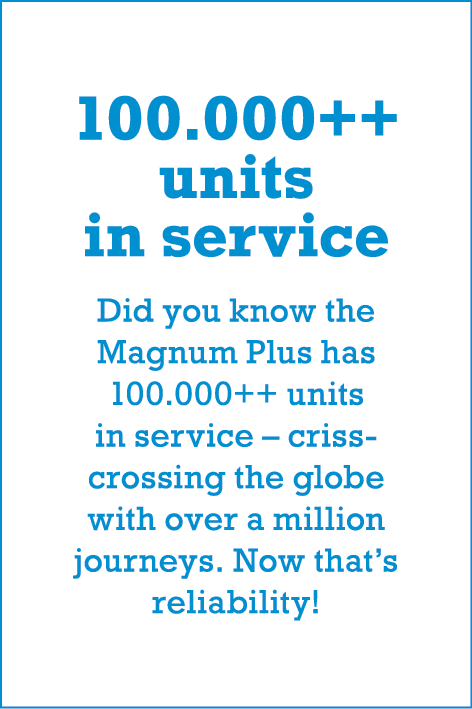100.000++ units in service Did you know the Magnum Plus has 100.000++ units in service – criss-crossing the globe wit...