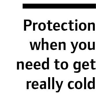 Protection when you need to get really cold