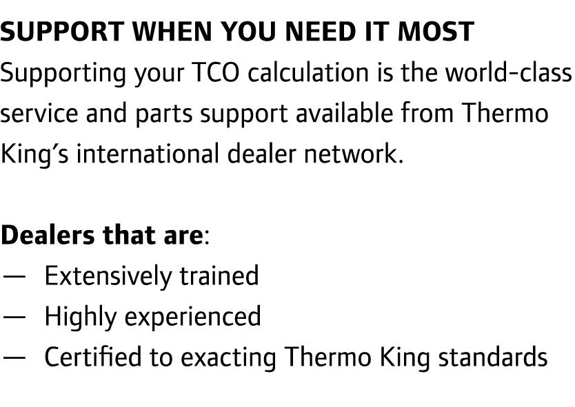 Support when you need it most Supporting your TCO calculation is the world-class service and parts support available ...