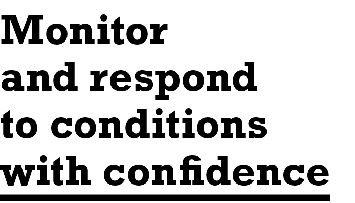 Monitor and respond to conditions with confidence