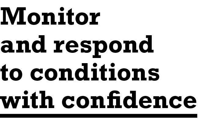 Monitor and respond to conditions with confidence